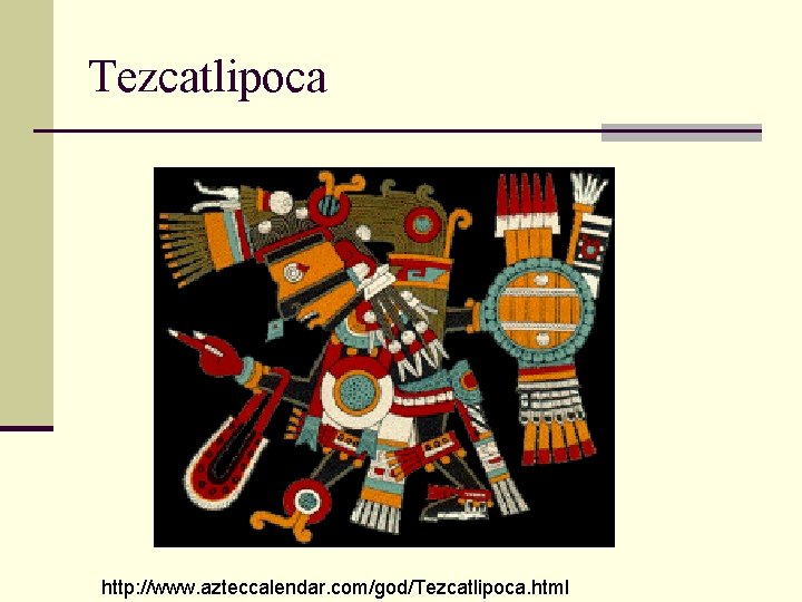 Tezcatlipoca http: //www. azteccalendar. com/god/Tezcatlipoca. html 