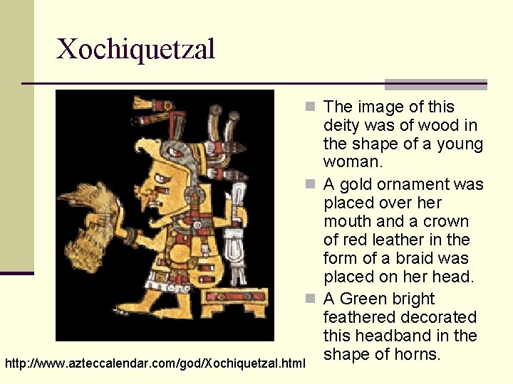 Xochiquetzal n The image of this deity was of wood in the shape of