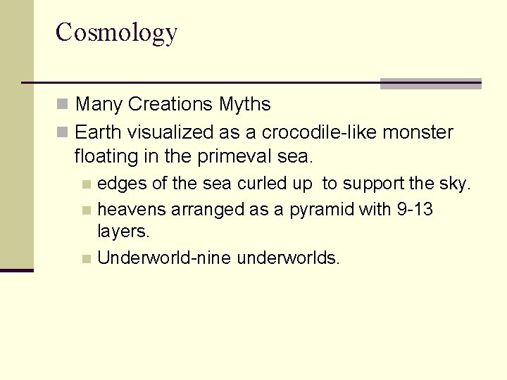 Cosmology n Many Creations Myths n Earth visualized as a crocodile-like monster floating in