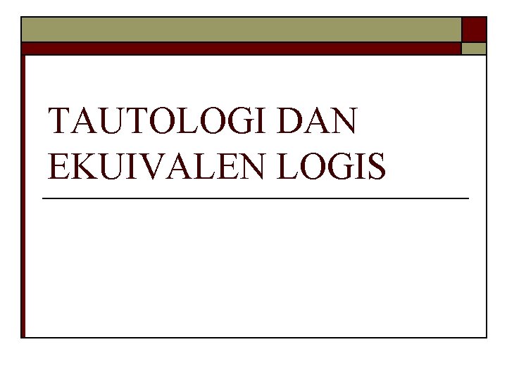 TAUTOLOGI DAN EKUIVALEN LOGIS 