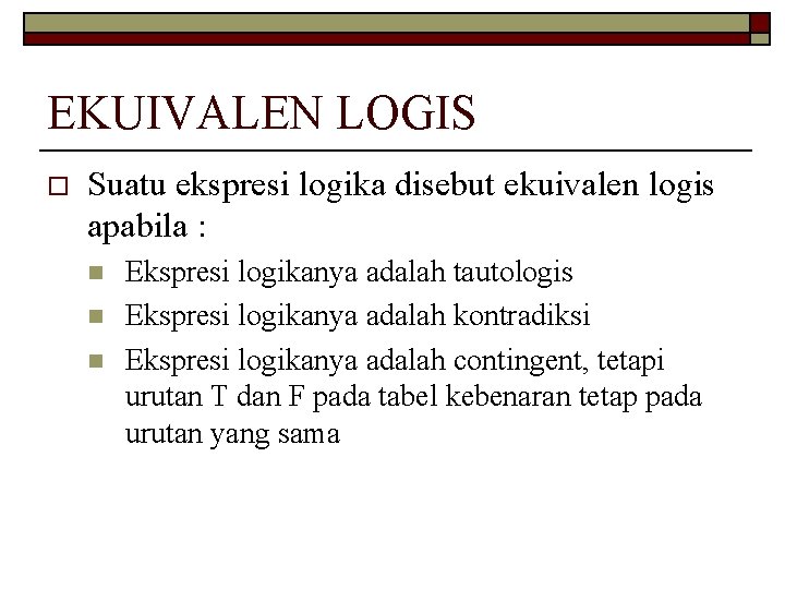 EKUIVALEN LOGIS o Suatu ekspresi logika disebut ekuivalen logis apabila : n n n