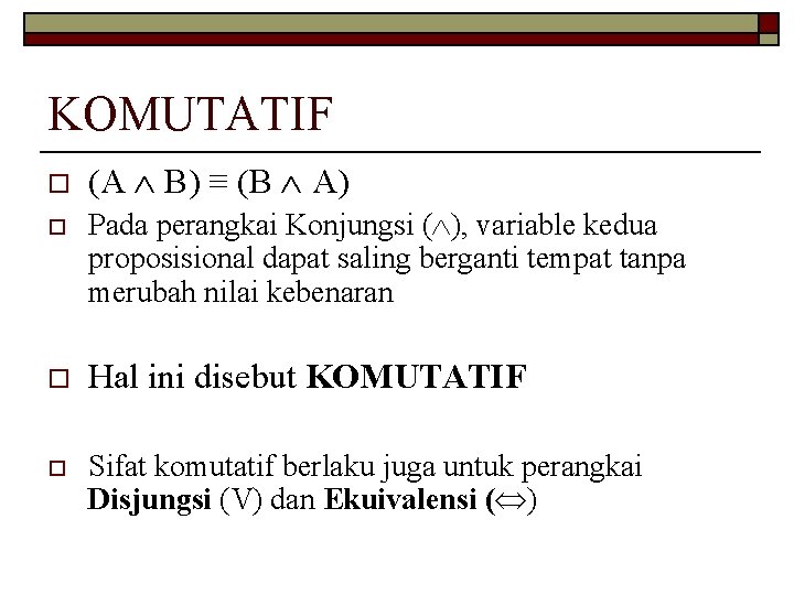 KOMUTATIF o (A B) ≡ (B A) o Pada perangkai Konjungsi ( ), variable