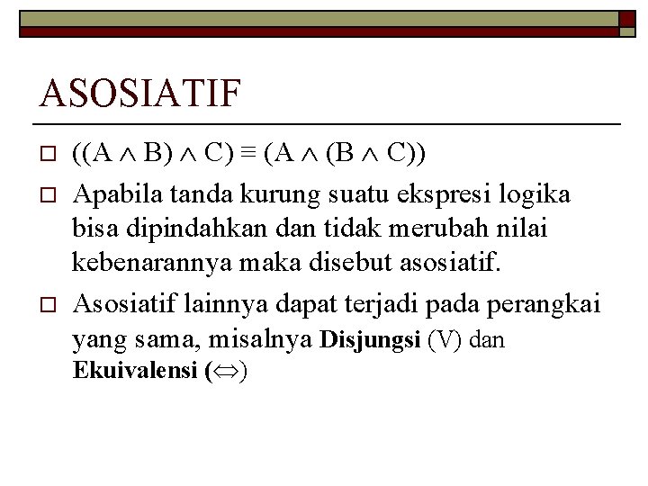 ASOSIATIF o o o ((A B) C) ≡ (A (B C)) Apabila tanda kurung