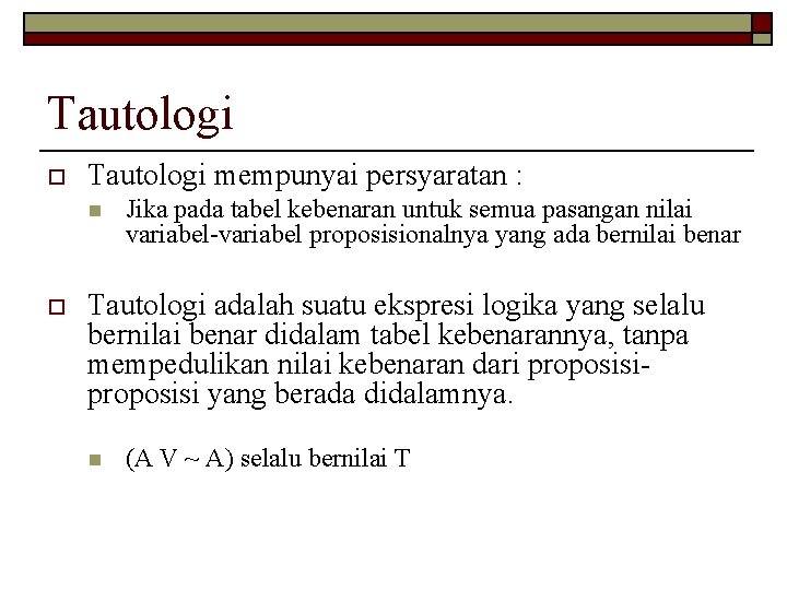 Tautologi o Tautologi mempunyai persyaratan : n o Jika pada tabel kebenaran untuk semua