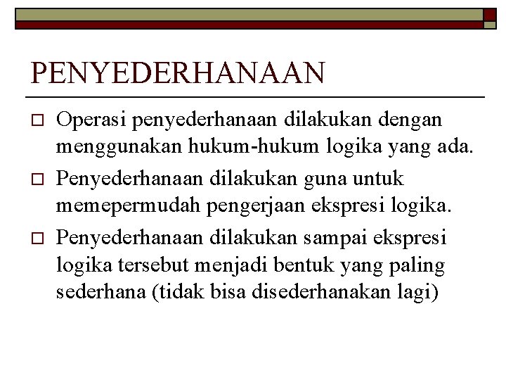 PENYEDERHANAAN o o o Operasi penyederhanaan dilakukan dengan menggunakan hukum-hukum logika yang ada. Penyederhanaan