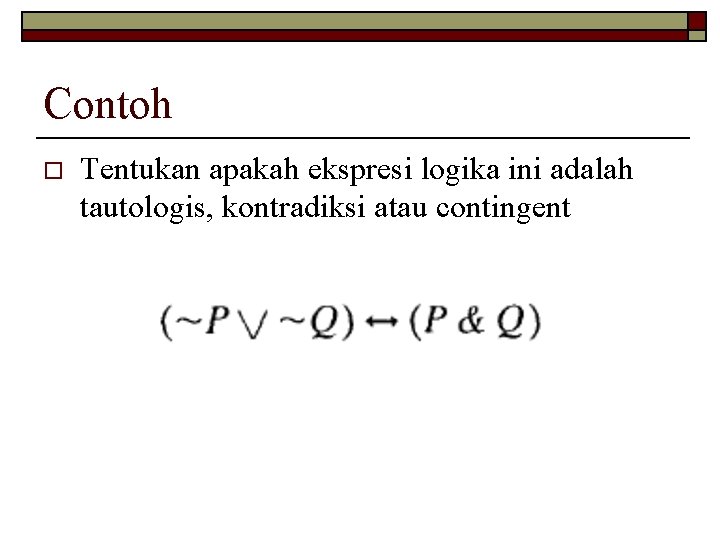 Contoh o Tentukan apakah ekspresi logika ini adalah tautologis, kontradiksi atau contingent 