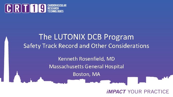 The LUTONIX DCB Program Safety Track Record and Other Considerations Kenneth Rosenfield, MD Massachusetts