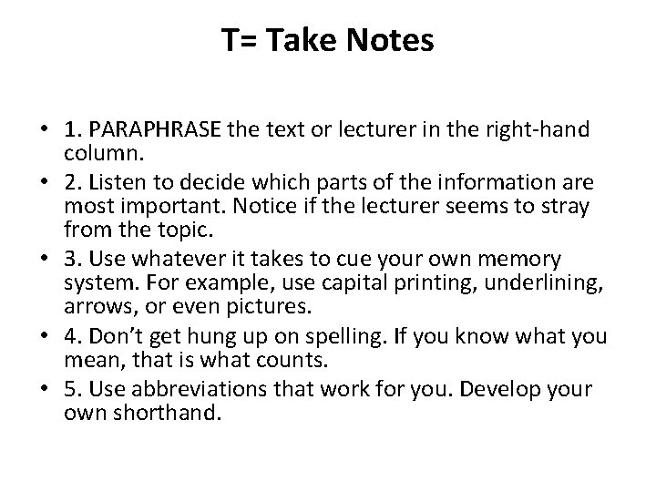 T= Take Notes • 1. PARAPHRASE the text or lecturer in the right-hand column. T= Take Notes • 1. PARAPHRASE the text or lecturer in the right-hand column.