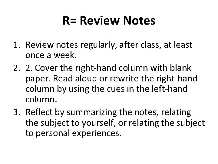 R= Review Notes 1. Review notes regularly, after class, at least once a week. R= Review Notes 1. Review notes regularly, after class, at least once a week.
