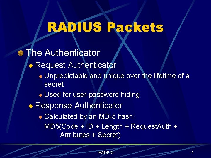 RADIUS Packets The Authenticator l Request Authenticator Unpredictable and unique over the lifetime of