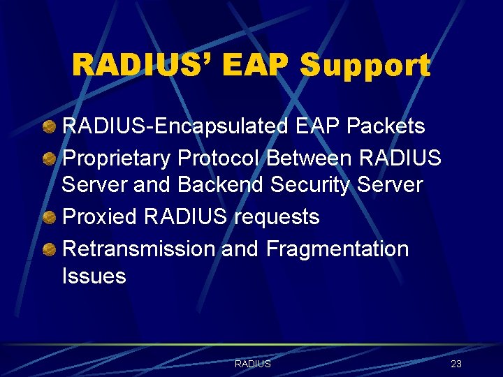 RADIUS’ EAP Support RADIUS-Encapsulated EAP Packets Proprietary Protocol Between RADIUS Server and Backend Security