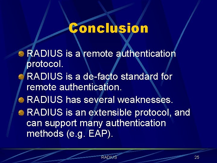 Conclusion RADIUS is a remote authentication protocol. RADIUS is a de-facto standard for remote