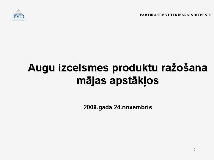 PĀRTIKAS UN VETERINĀRAIS DIENESTS Augu izcelsmes produktu ražošana mājas apstākļos 2009. gada 24. novembris