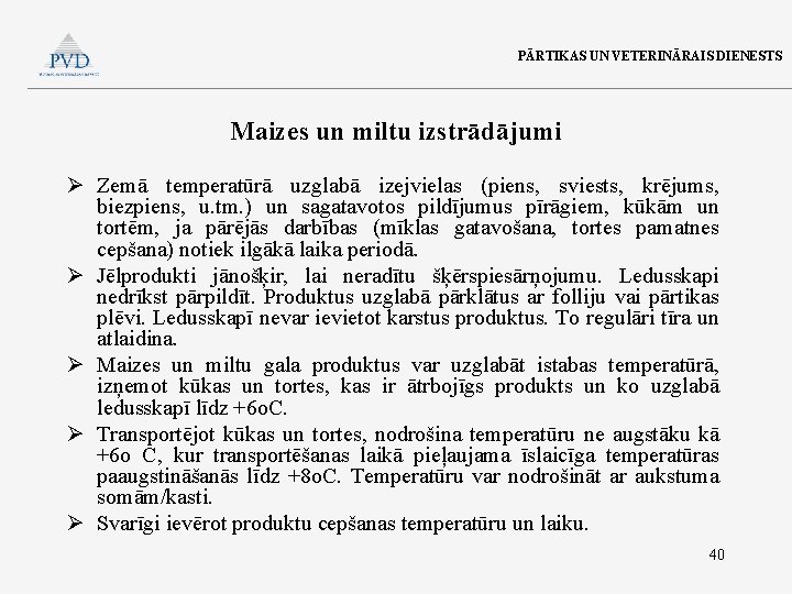 PĀRTIKAS UN VETERINĀRAIS DIENESTS Maizes un miltu izstrādājumi Ø Zemā temperatūrā uzglabā izejvielas (piens,