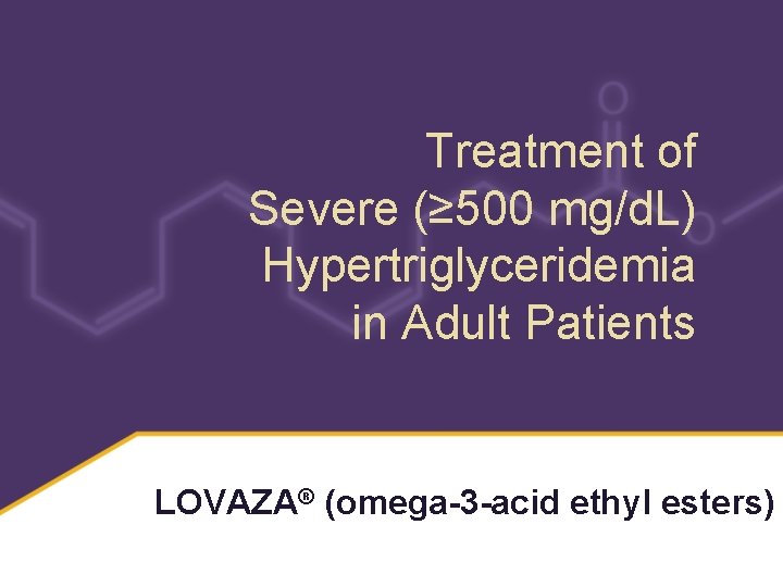 Treatment of Severe (≥ 500 mg/d. L) Hypertriglyceridemia in Adult Patients LOVAZA® (omega-3 -acid