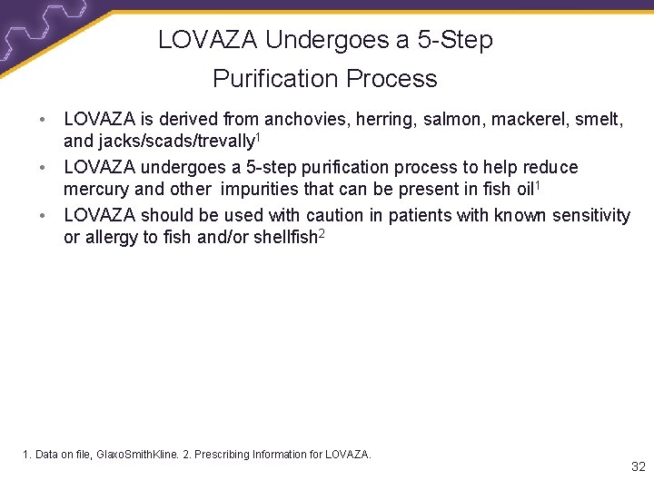 LOVAZA Undergoes a 5 -Step Purification Process • LOVAZA is derived from anchovies, herring,