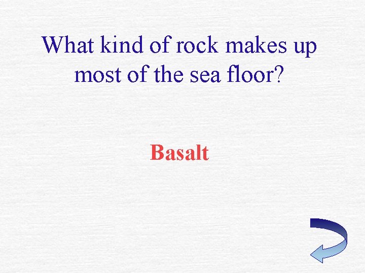 What kind of rock makes up most of the sea floor? Basalt 