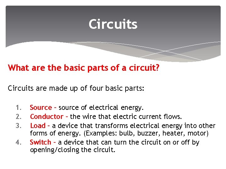 Circuits What are the basic parts of a circuit? Circuits are made up of