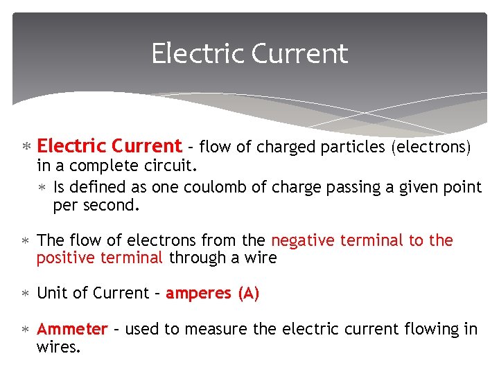 Electric Current – flow of charged particles (electrons) in a complete circuit. Is defined