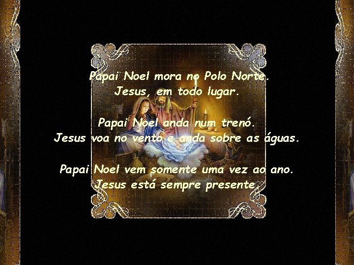 Papai Noel mora no Polo Norte. Jesus, em todo lugar. Papai Noel anda num