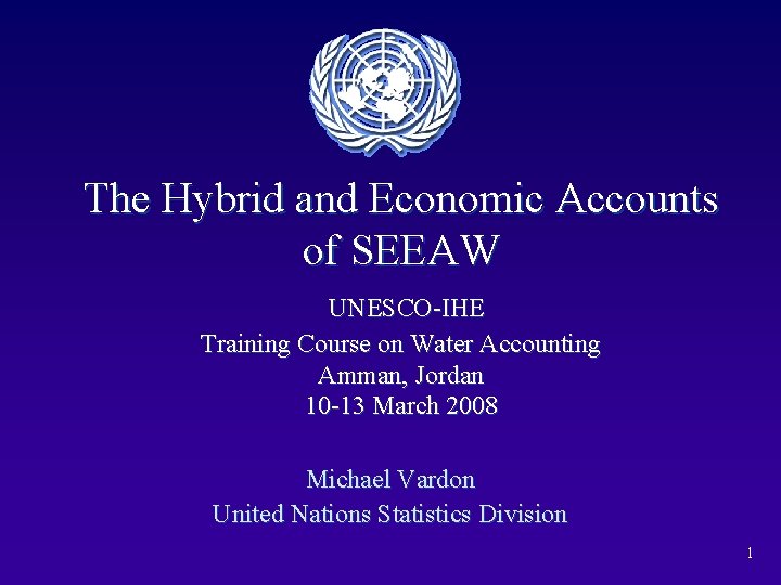 The Hybrid and Economic Accounts of SEEAW UNESCO-IHE Training Course on Water Accounting Amman,