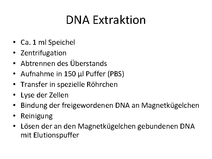 DNA Extraktion • • • Ca. 1 ml Speichel Zentrifugation Abtrennen des Überstands Aufnahme