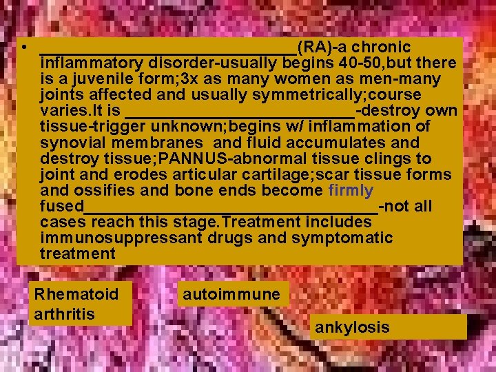  • ______________(RA)-a chronic inflammatory disorder-usually begins 40 -50, but there is a juvenile