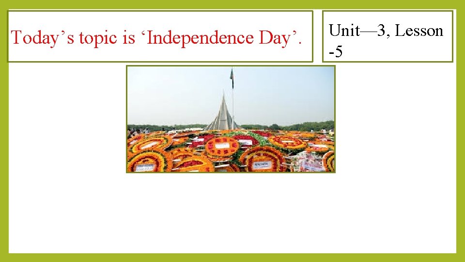 Today’s topic is ‘Independence Day’. Unit— 3, Lesson -5 