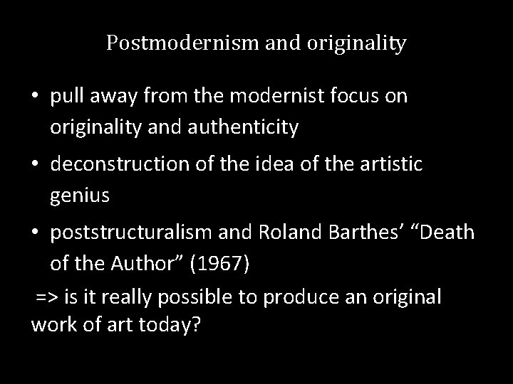 Postmodernism and originality • pull away from the modernist focus on originality and authenticity