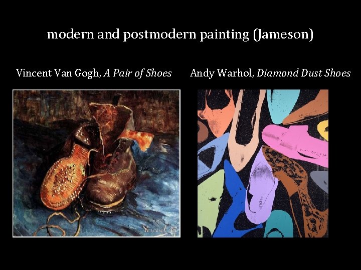 modern and postmodern painting (Jameson) Vincent Van Gogh, A Pair of Shoes Andy Warhol,