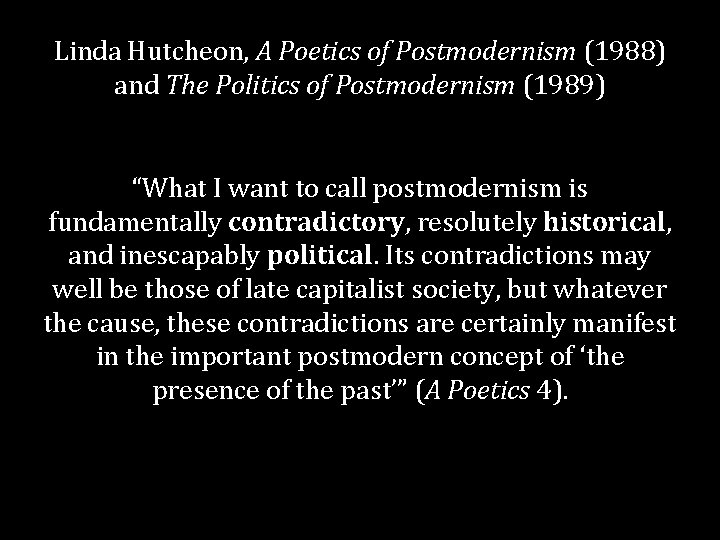 Linda Hutcheon, A Poetics of Postmodernism (1988) and The Politics of Postmodernism (1989) “What