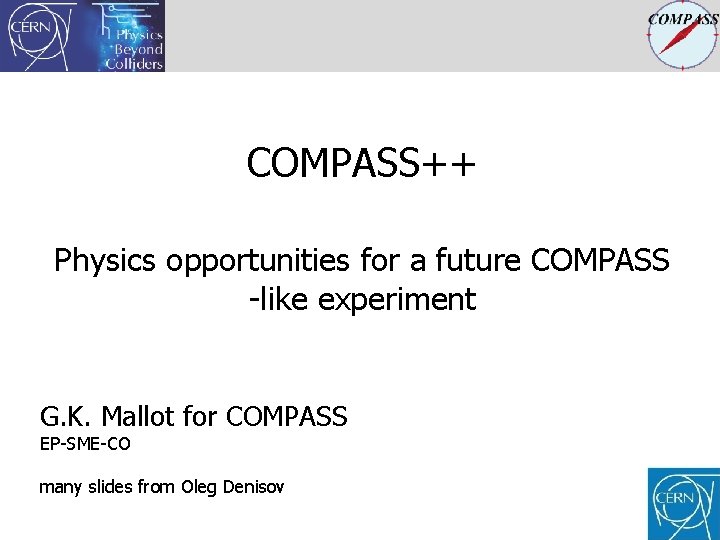 COMPASS++ Physics opportunities for a future COMPASS -like experiment G. K. Mallot for COMPASS