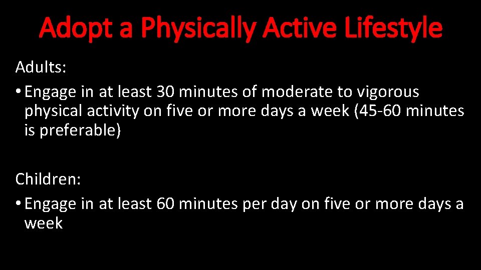 Adopt a Physically Active Lifestyle Adults: • Engage in at least 30 minutes of