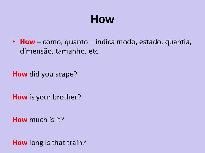 How • How = como, quanto – indica modo, estado, quantia, dimensão, tamanho, etc