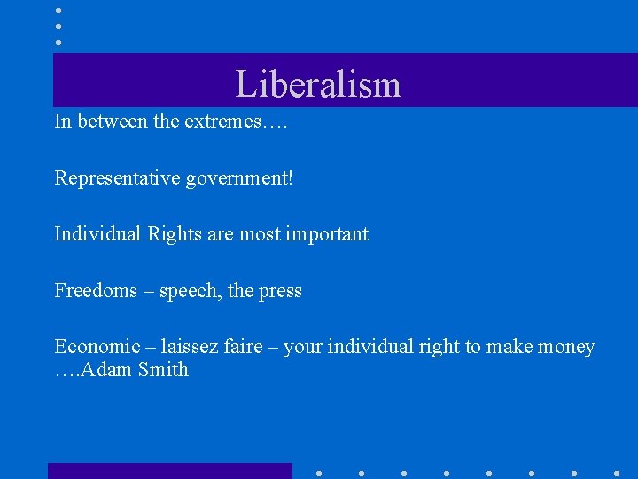 Liberalism In between the extremes…. Representative government! Individual Rights are most important Freedoms –