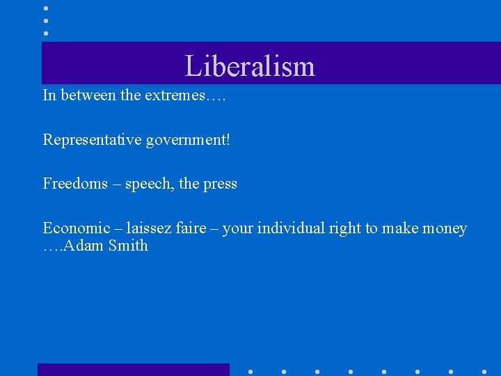 Liberalism In between the extremes…. Representative government! Freedoms – speech, the press Economic –