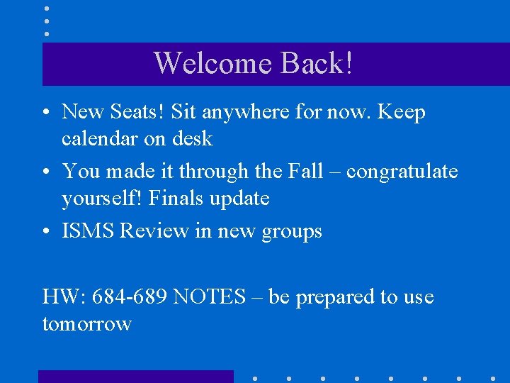 Welcome Back! • New Seats! Sit anywhere for now. Keep calendar on desk •