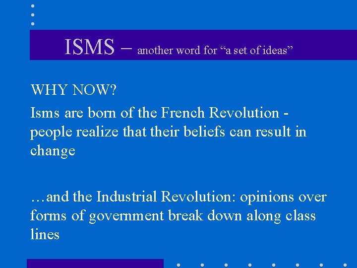 ISMS – another word for “a set of ideas” WHY NOW? Isms are born