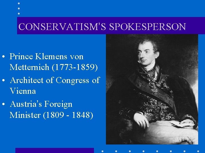 CONSERVATISM’S SPOKESPERSON • Prince Klemens von Metternich (1773 -1859) • Architect of Congress of