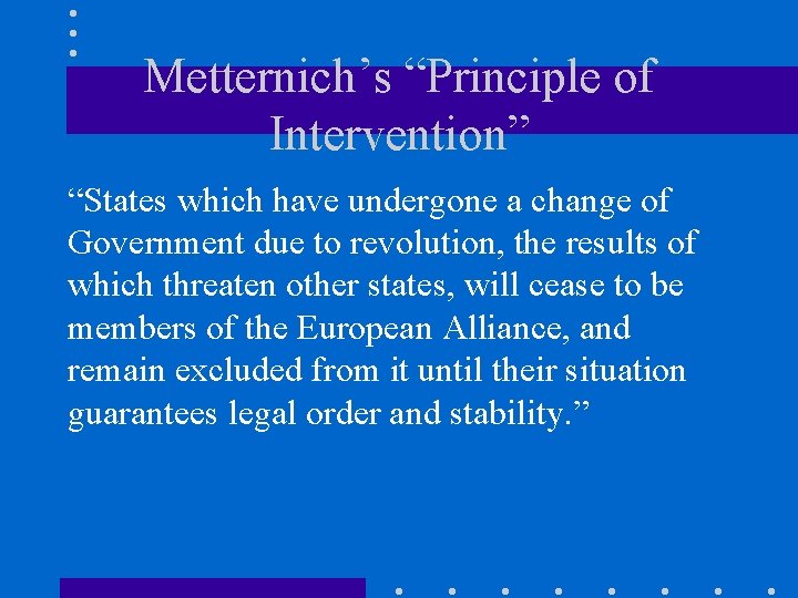 Metternich’s “Principle of Intervention” “States which have undergone a change of Government due to