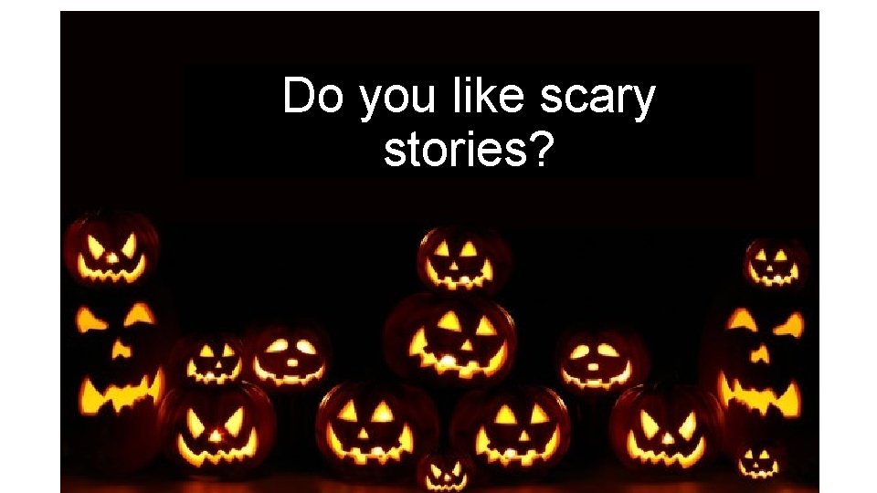 Do you like scary stories? 