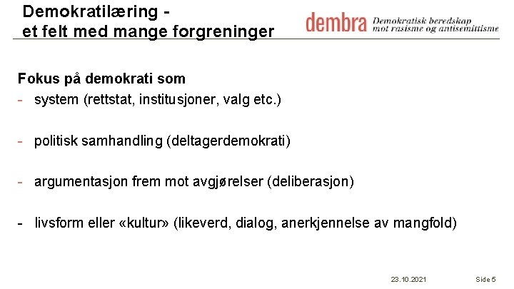 Demokratilæring et felt med mange forgreninger Fokus på demokrati som - system (rettstat, institusjoner,