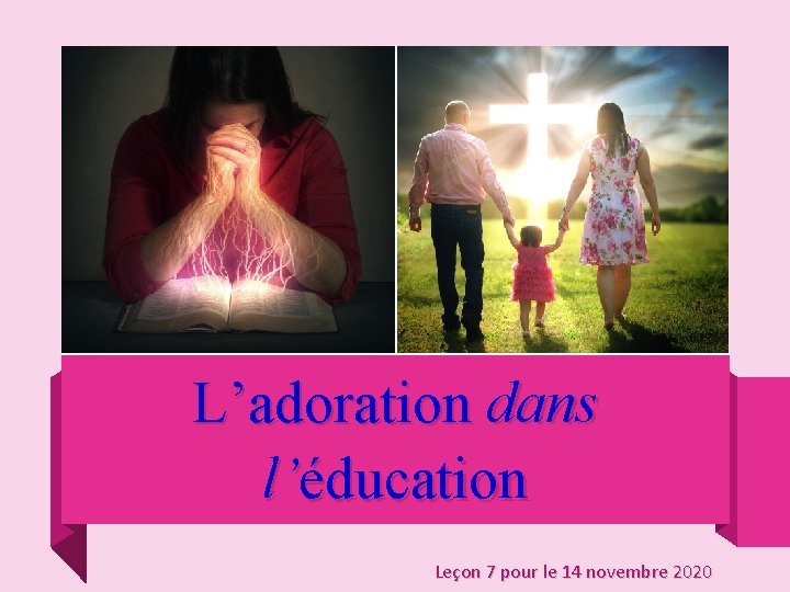 L’adoration dans l’éducation Leçon 7 pour le 14 novembre 2020 