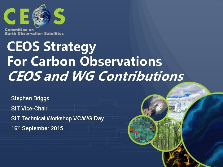 CEOS Strategy For Carbon Observations CEOS and WG Contributions Stephen Briggs SIT Vice-Chair SIT