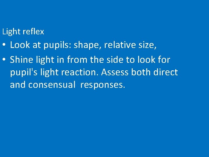 Light reflex • Look at pupils: shape, relative size, • Shine light in from