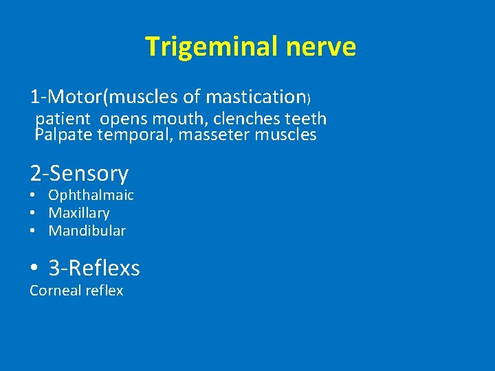 Trigeminal nerve 1 -Motor(muscles of mastication) patient opens mouth, clenches teeth Palpate temporal, masseter