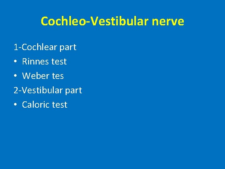 Cochleo-Vestibular nerve 1 -Cochlear part • Rinnes test • Weber tes 2 -Vestibular part