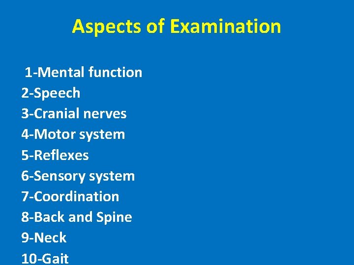 Aspects of Examination 1 -Mental function 2 -Speech 3 -Cranial nerves 4 -Motor system