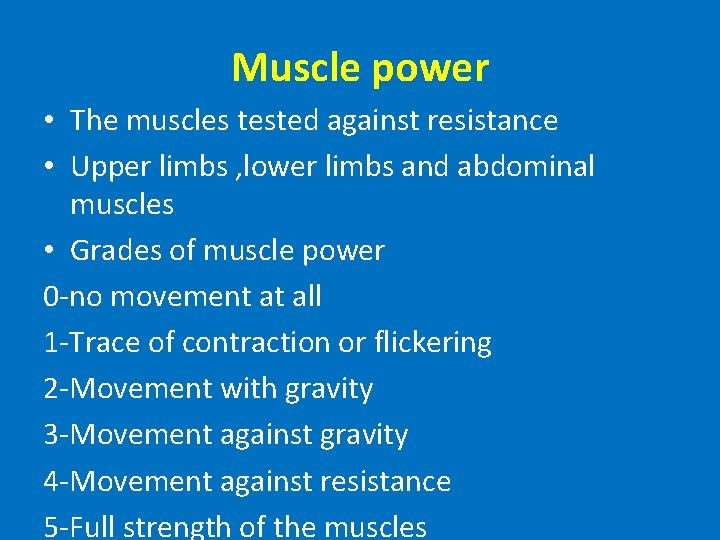 Muscle power • The muscles tested against resistance • Upper limbs , lower limbs