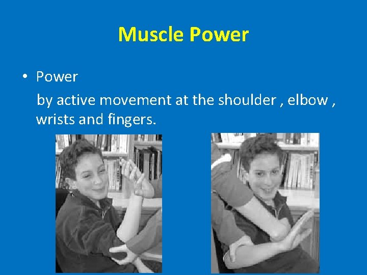 Muscle Power • Power by active movement at the shoulder , elbow , wrists